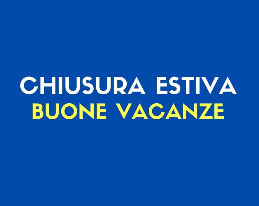 Chiusura estiva dall’8 al 30 agosto 2021